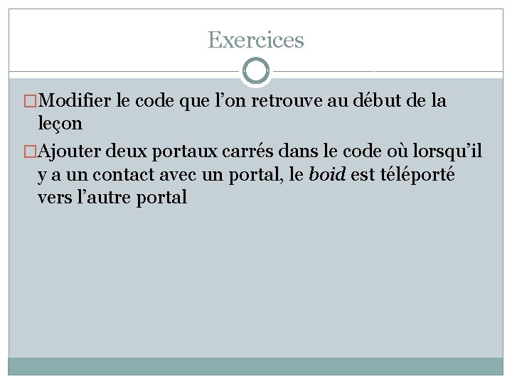 Exercices �Modifier le code que l’on retrouve au début de la leçon �Ajouter deux