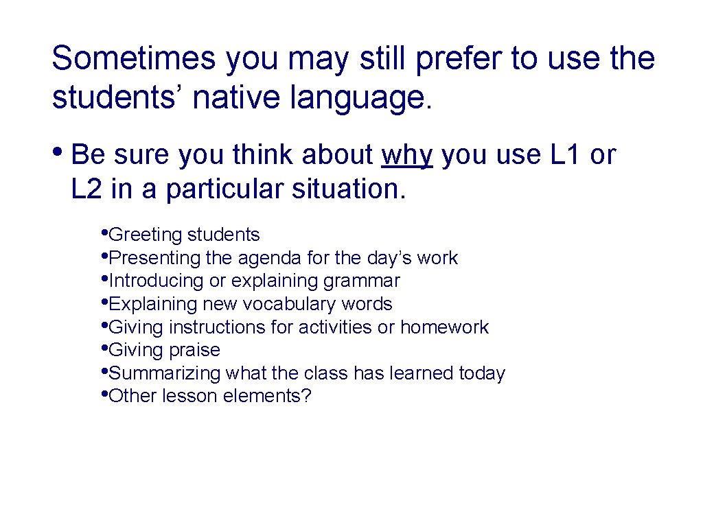 Sometimes you may still prefer to use the students’ native language. • Be sure