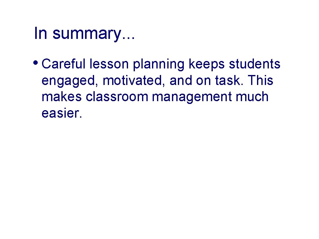In summary. . . • Careful lesson planning keeps students engaged, motivated, and on