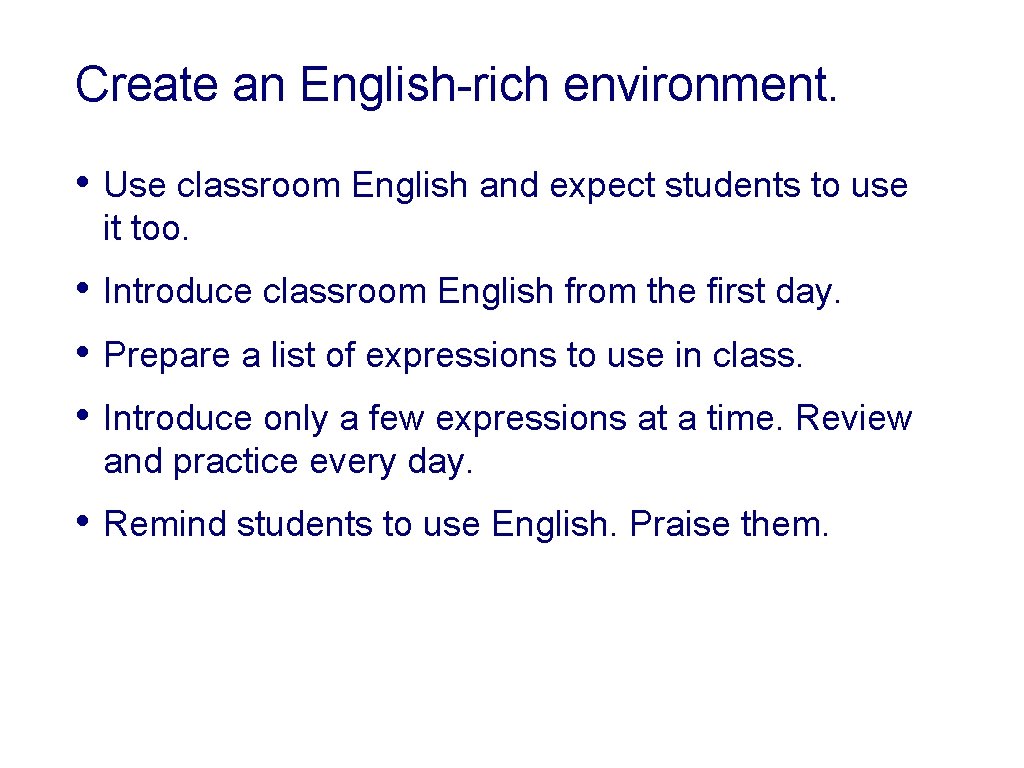 Create an English-rich environment. • Use classroom English and expect students to use it