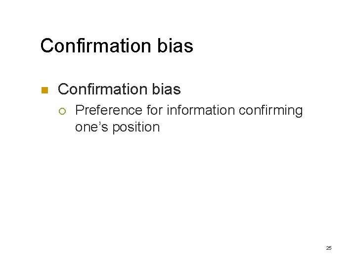 Confirmation bias n Confirmation bias ¡ Preference for information confirming one’s position 25 