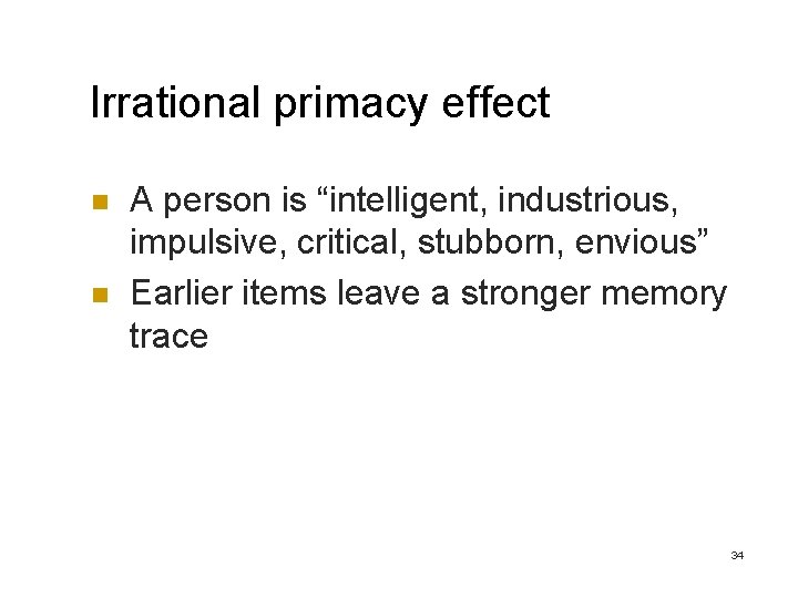 Irrational primacy effect n n A person is “intelligent, industrious, impulsive, critical, stubborn, envious”