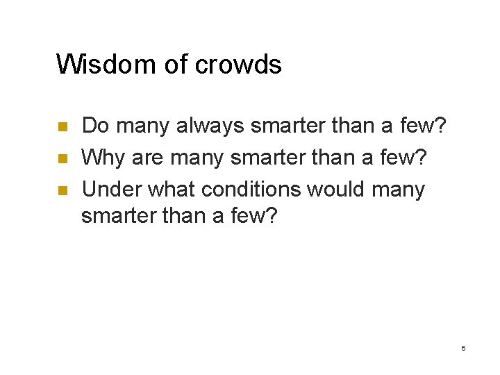 Wisdom of crowds n n n Do many always smarter than a few? Why