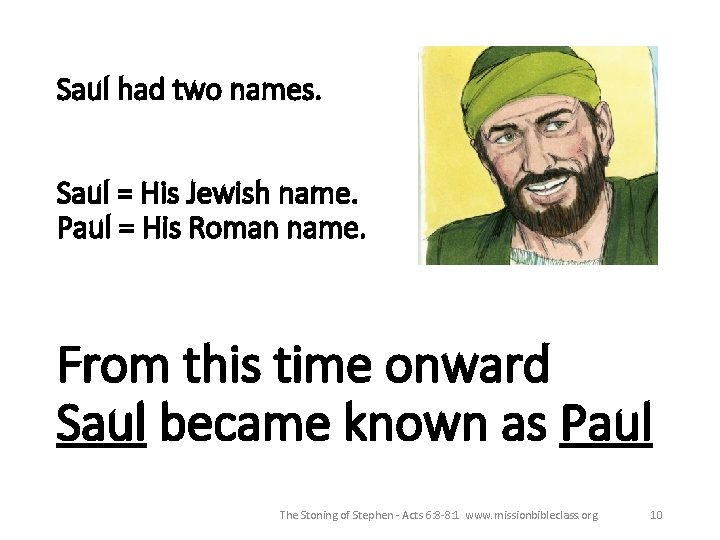 Saul had two names. Saul = His Jewish name. Paul = His Roman name.