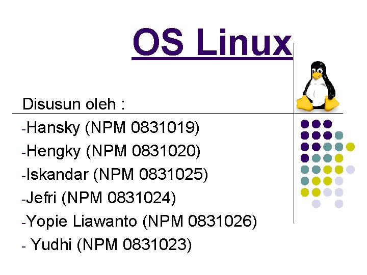 OS Linux Disusun oleh : -Hansky (NPM 0831019) -Hengky (NPM 0831020) -Iskandar (NPM 0831025)