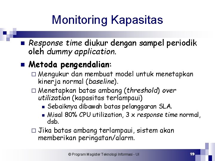 Monitoring Kapasitas n n Response time diukur dengan sampel periodik oleh dummy application. Metoda
