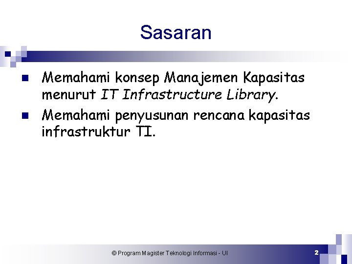 Sasaran n n Memahami konsep Manajemen Kapasitas menurut IT Infrastructure Library. Memahami penyusunan rencana