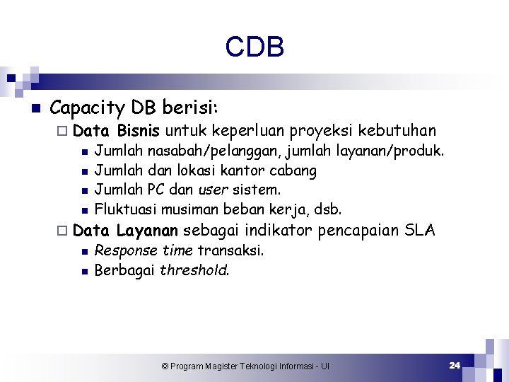 CDB n Capacity DB berisi: ¨ Data n n Jumlah nasabah/pelanggan, jumlah layanan/produk. Jumlah
