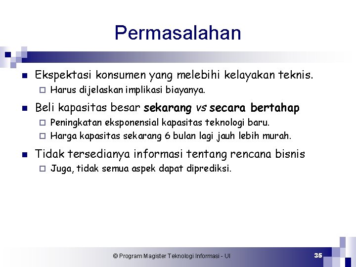 Permasalahan n Ekspektasi konsumen yang melebihi kelayakan teknis. ¨ n Harus dijelaskan implikasi biayanya.