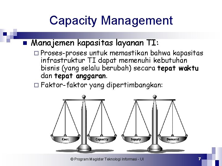 Capacity Management n Manajemen kapasitas layanan TI: ¨ Proses-proses untuk memastikan bahwa kapasitas infrastruktur