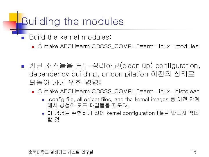 Building the modules n Build the kernel modules: n n $ make ARCH=arm CROSS_COMPILE=arm-linux-