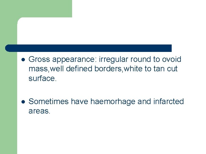 l Gross appearance: irregular round to ovoid mass, well defined borders, white to tan