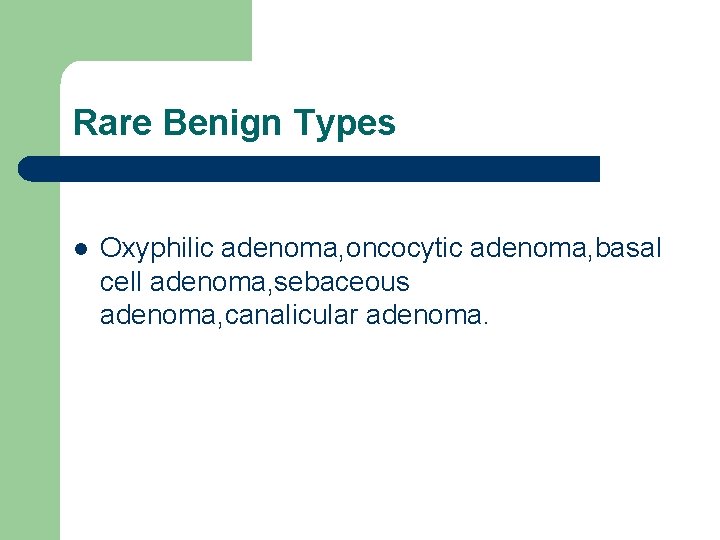 Rare Benign Types l Oxyphilic adenoma, oncocytic adenoma, basal cell adenoma, sebaceous adenoma, canalicular