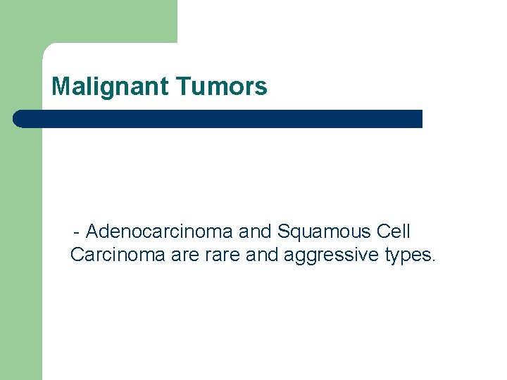 Malignant Tumors - Adenocarcinoma and Squamous Cell Carcinoma are rare and aggressive types. 