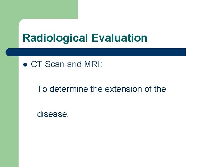 Radiological Evaluation l CT Scan and MRI: To determine the extension of the disease.