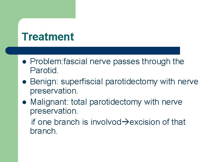 Treatment l l l Problem: fascial nerve passes through the Parotid. Benign: superfiscial parotidectomy