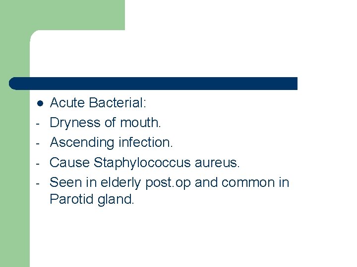 l - Acute Bacterial: Dryness of mouth. Ascending infection. Cause Staphylococcus aureus. Seen in