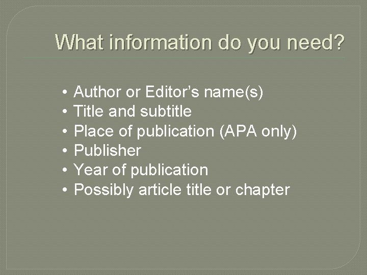 What information do you need? • • • Author or Editor’s name(s) Title and