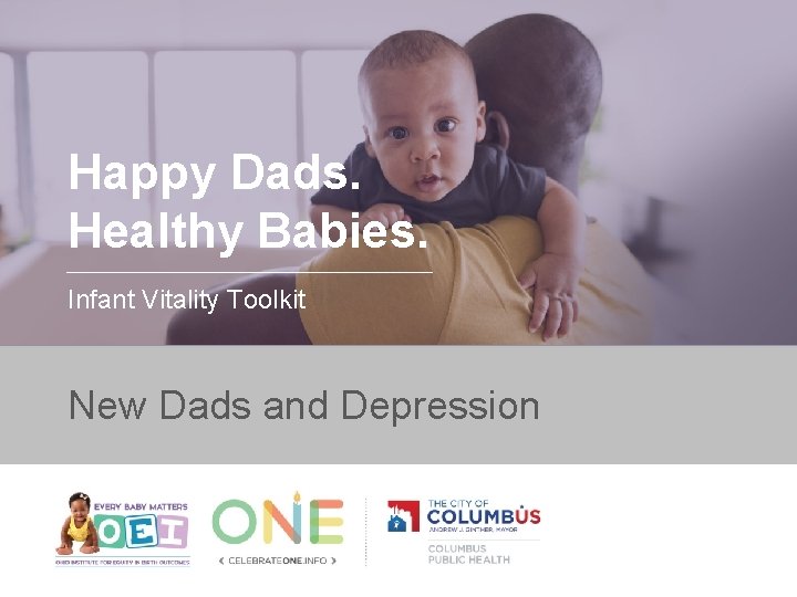 Happy Dads. Healthy Babies. Infant Vitality Toolkit New Dads and Depression 
