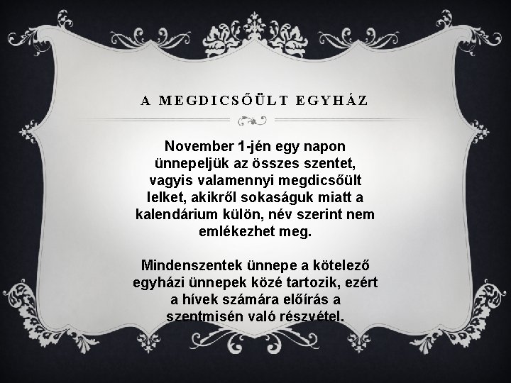 A MEGDICSŐÜLT EGYHÁZ November 1 -jén egy napon ünnepeljük az összes szentet, vagyis valamennyi