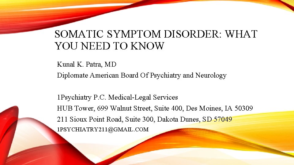 SOMATIC SYMPTOM DISORDER: WHAT YOU NEED TO KNOW Kunal K. Patra, MD Diplomate American