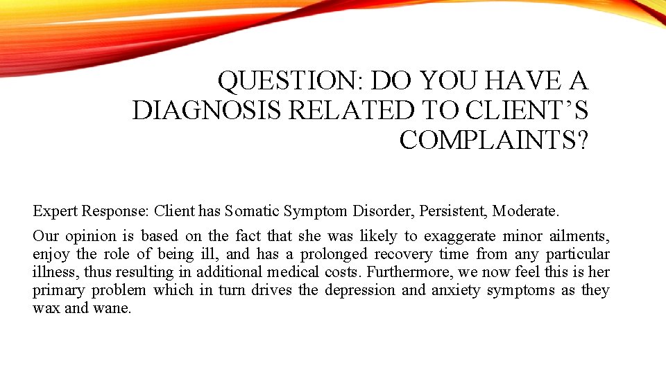QUESTION: DO YOU HAVE A DIAGNOSIS RELATED TO CLIENT’S COMPLAINTS? Expert Response: Client has