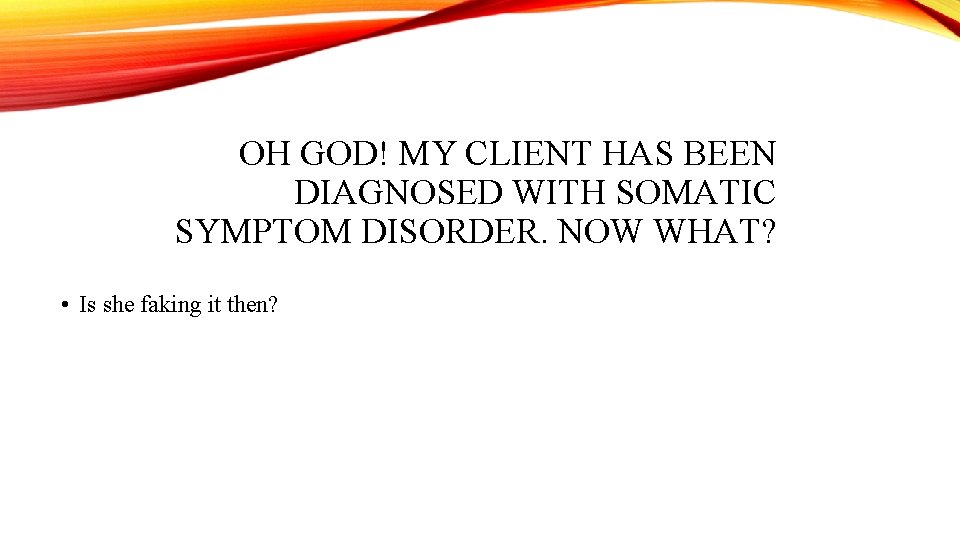 OH GOD! MY CLIENT HAS BEEN DIAGNOSED WITH SOMATIC SYMPTOM DISORDER. NOW WHAT? •