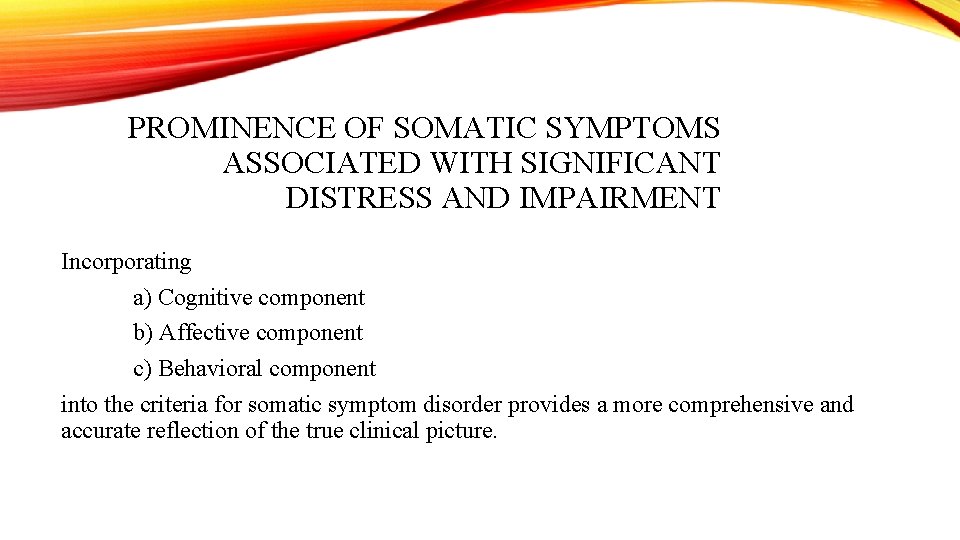 PROMINENCE OF SOMATIC SYMPTOMS ASSOCIATED WITH SIGNIFICANT DISTRESS AND IMPAIRMENT Incorporating a) Cognitive component