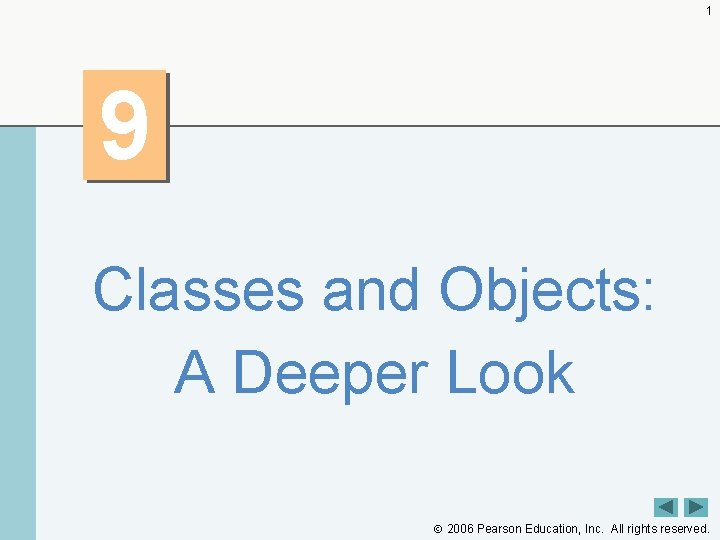 1 9 Classes and Objects: A Deeper Look 2006 Pearson Education, Inc. All rights