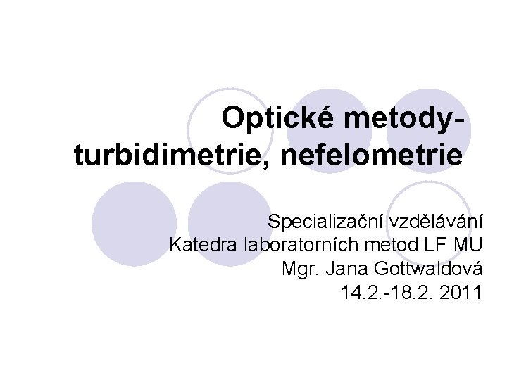 Optické metodyturbidimetrie, nefelometrie Specializační vzdělávání Katedra laboratorních metod LF MU Mgr. Jana Gottwaldová 14.