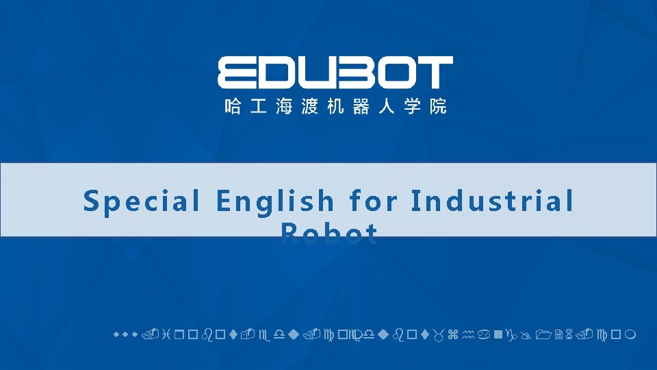 Special English for Industrial Robot www. irobot-edu. com edubot_zh an g@1 26. c om
