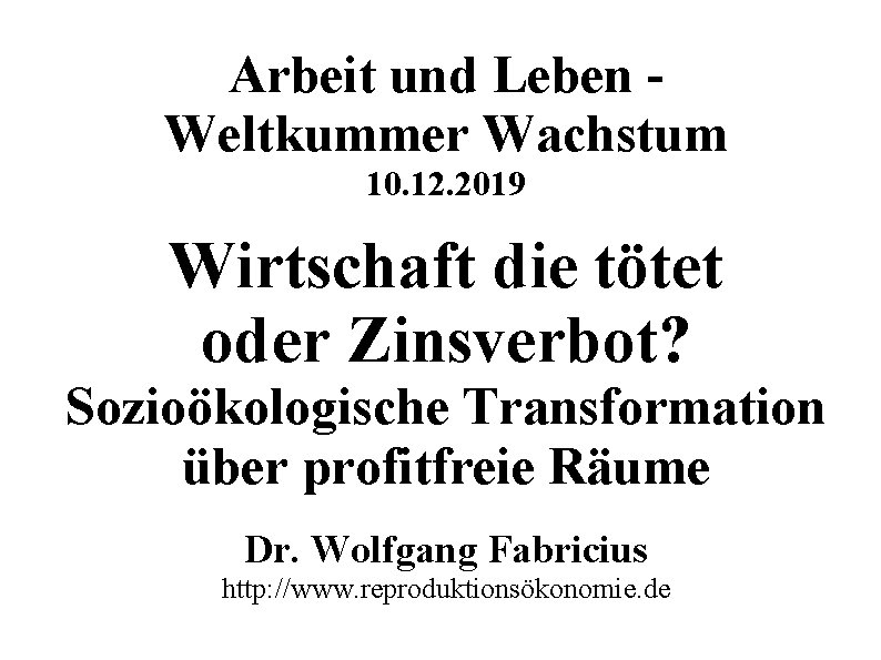 Arbeit und Leben Weltkummer Wachstum 10. 12. 2019 Wirtschaft die tötet oder Zinsverbot? Sozioökologische