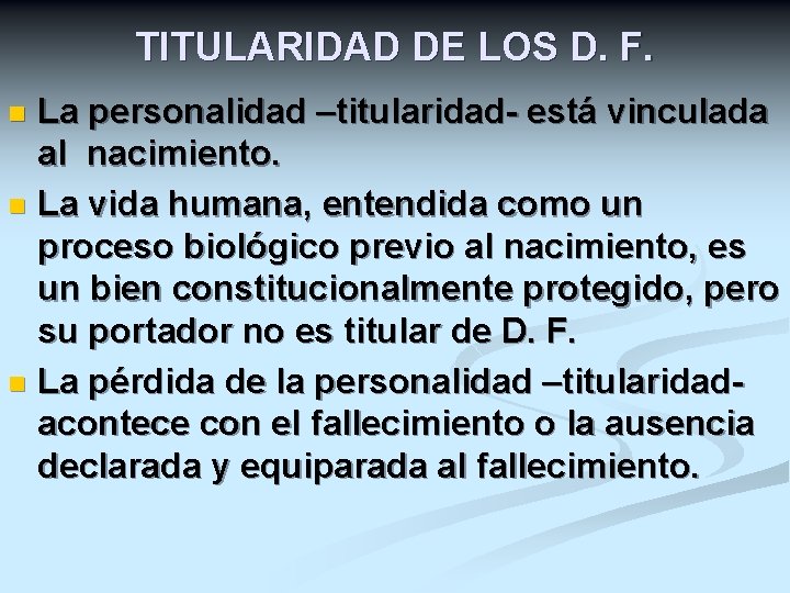 TITULARIDAD DE LOS D. F. La personalidad –titularidad- está vinculada al nacimiento. n La