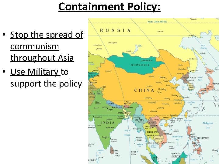Containment Policy: • Stop the spread of communism throughout Asia • Use Military to