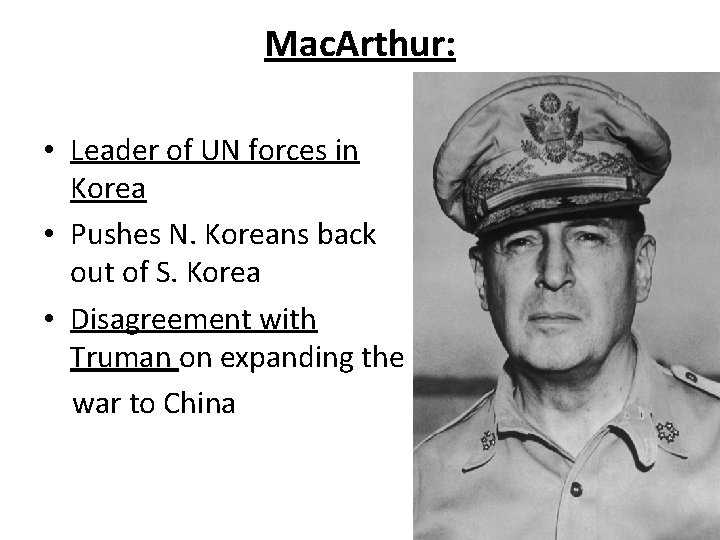 Mac. Arthur: • Leader of UN forces in Korea • Pushes N. Koreans back