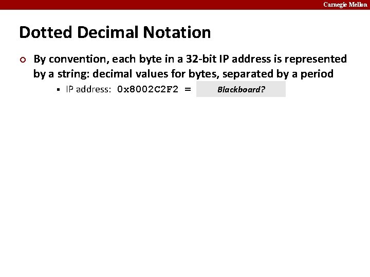 Carnegie Mellon Dotted Decimal Notation ¢ By convention, each byte in a 32 -bit