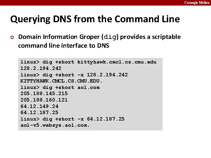 Carnegie Mellon Querying DNS from the Command Line ¢ Domain Information Groper (dig) provides