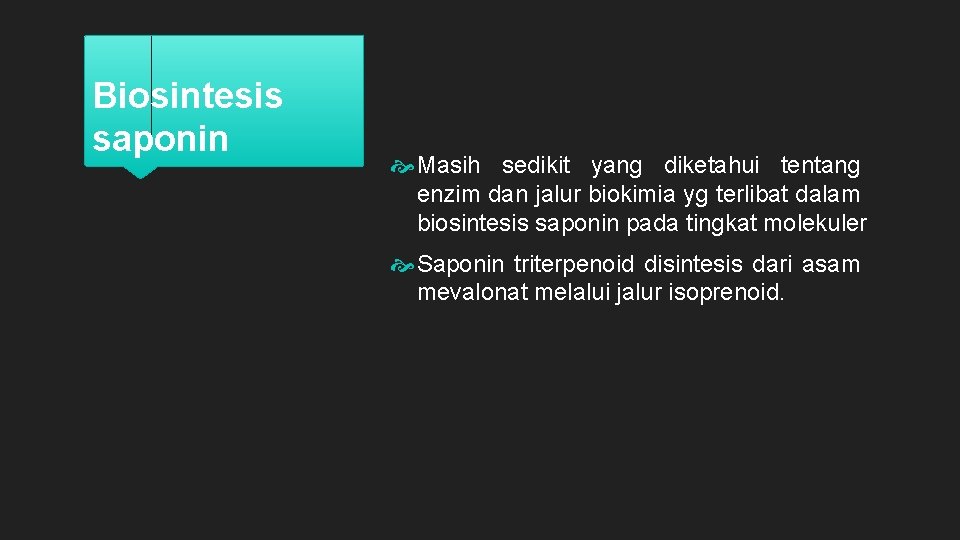 Biosintesis saponin Masih sedikit yang diketahui tentang enzim dan jalur biokimia yg terlibat dalam