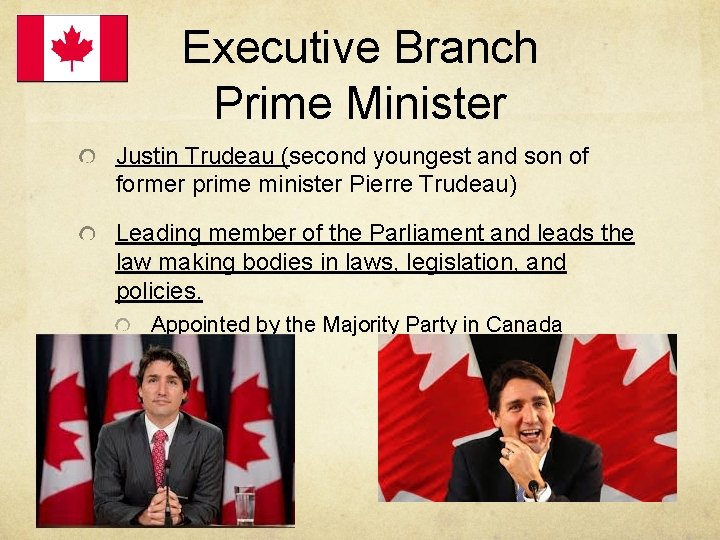 Executive Branch Prime Minister Justin Trudeau (second youngest and son of former prime minister