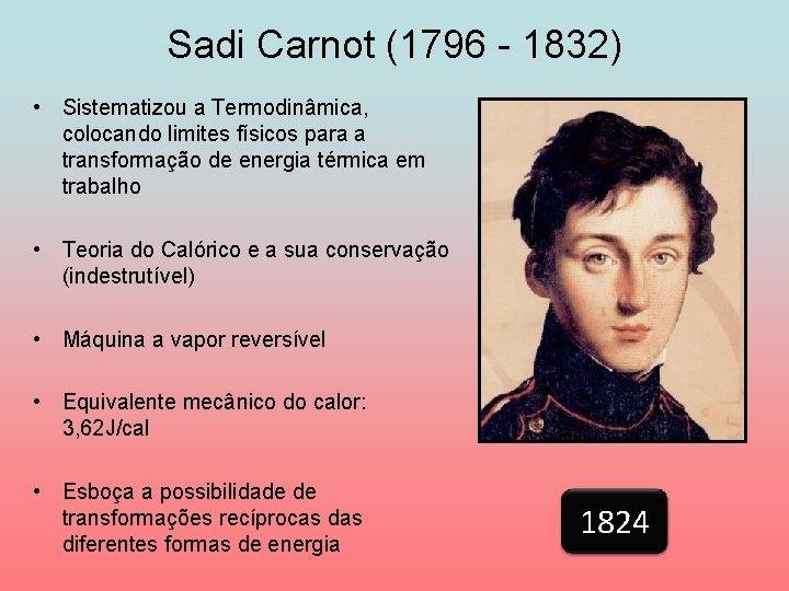Sadi Carnot (1796 - 1832) • Sistematizou a Termodinâmica, colocando limites físicos para a