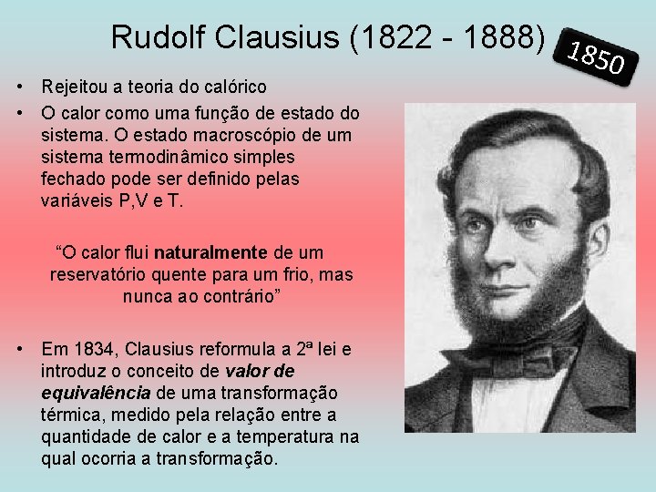 Rudolf Clausius (1822 - 1888) 18 50 • Rejeitou a teoria do calórico •