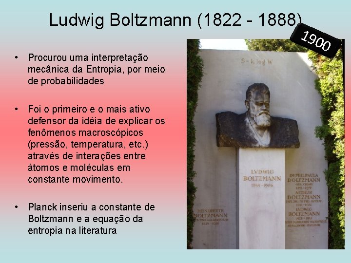 Ludwig Boltzmann (1822 - 1888) • Procurou uma interpretação mecânica da Entropia, por meio