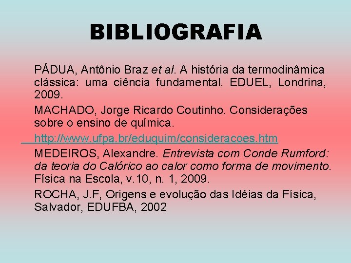 BIBLIOGRAFIA PÁDUA, Antônio Braz et al. A história da termodinâmica clássica: uma ciência fundamental.