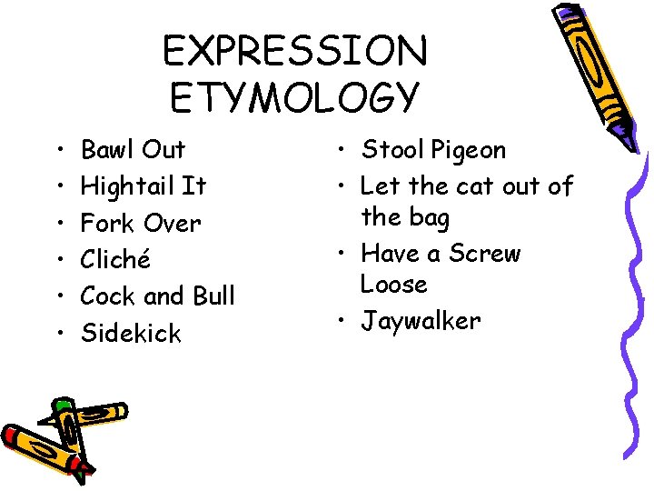 EXPRESSION ETYMOLOGY • • • Bawl Out Hightail It Fork Over Cliché Cock and