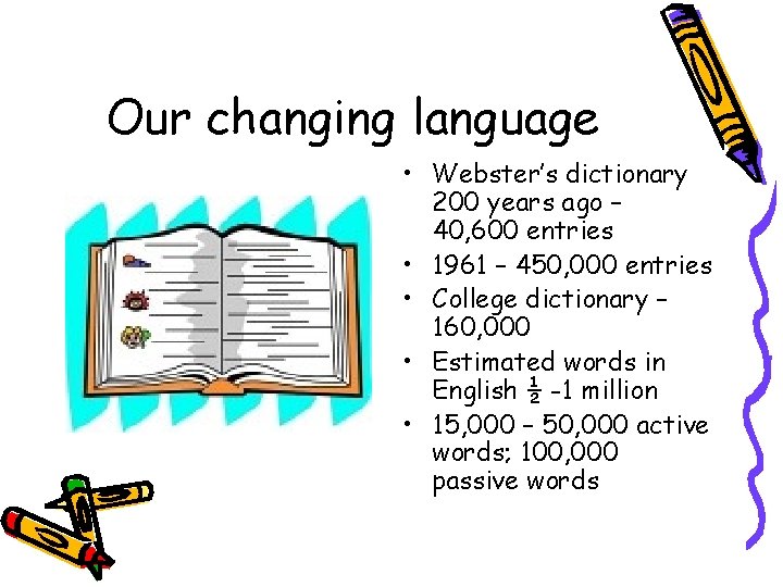 Our changing language • Webster’s dictionary 200 years ago – 40, 600 entries •