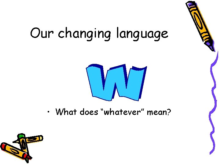 Our changing language • What does “whatever” mean? 