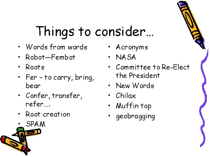 Things to consider… • • Words from words Robot—Fembot Roots Fer – to carry,