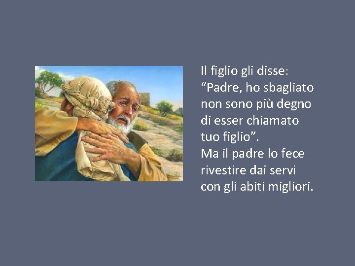 Il figlio gli disse: “Padre, ho sbagliato non sono più degno di esser chiamato