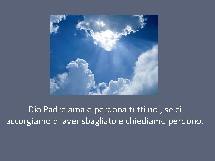 Dio Padre ama e perdona tutti noi, se ci accorgiamo di aver sbagliato e