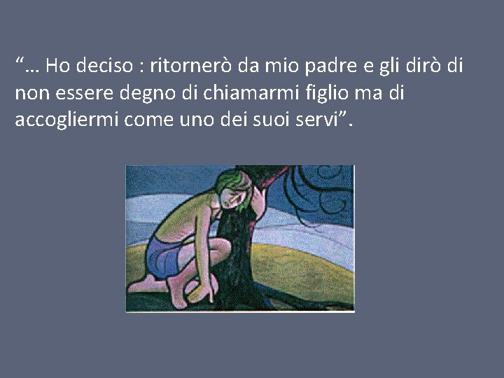 “… Ho deciso : ritornerò da mio padre e gli dirò di non essere